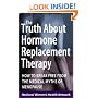 The Truth About Hormone Replacement Therapy: How to Break Free from the Medical Myths of Menopause