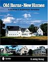 Old Barns - New Homes: A Showcase Of Architectural Conversions