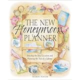 The New Honeymoon Planner: Selecting the Ideal Location and Planning the Trip of a Lifetime