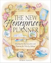 The New Honeymoon Planner: Selecting the Ideal Location and Planning the Trip of a Lifetime