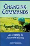 Changing Commands: The Betrayal of America s Military