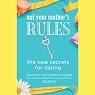 Not Your Mother's Rules: The New Secrets for Dating