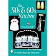 The '50s and '60s Kitchen: A Handbook and Price Guide by Jan Lindenberger