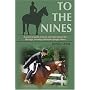 To The Nines: A Practical Guide To Horse And Rider Turn Out For Dressage, Eventing, And Hunter Jumper Shows