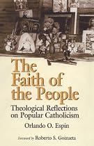 The Faith of the People: Theological Reflections on Popular Catholicism