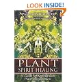 Plant Spirit Healing: A Guide to Working with Plant Consciousness