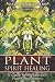 Plant Spirit Healing: A Guide to Working with Plant Consciousness