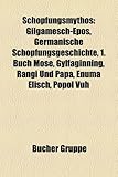 Schopfungsmythos: Gilgamesch-Epos, Germanische Schopfungsgeschichte, 1. Buch Mose, Gylfaginning, Rangi Und Papa, Enuma Elisch, Popol Vuh-