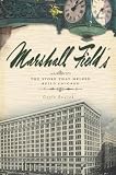 Marshall Field's: The Store That Helped Build Chicago (IL)