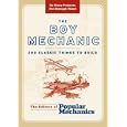 The Boy Mechanic: 200 Classic Things to Build
