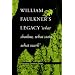 William Faulkner's Legacy: What Shadow, What Stain, What Mark