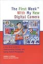 The First Week with My New Digital Camera: A Very Basic Guide to Understanding, Editing, and Saving Digital Photographs (Capital First Week)