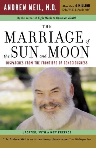 The Marriage of the Sun and Moon: Dispatches from the Frontiers of Consciousness by Weil M.D., Andrew T. (2004) Paperback