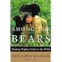 Among the Bears: Raising Orphan Cubs in the Wild by Benjamin Kilham
