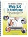 Books : The Business Case for Web 2.0 in Healthcare: Building Brands and Redefining the Patient Experience
