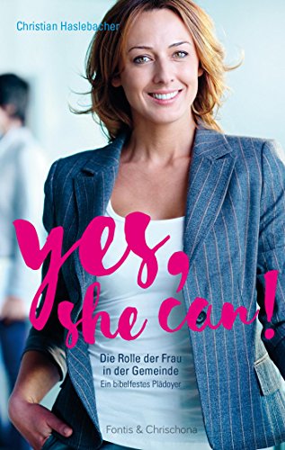 Yes, she can!: Die Rolle der Frau in der Gemeinde. Ein bibelfestes Plädoyer (German Edition)