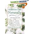 Addiction-Free--Naturally: Liberating Yourself from Tobacco, Caffeine, Sugar, Alcohol, Prescription Drugs, Cocaine, and... by  Brigitte Mars