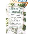 Addiction-Free--Naturally: Liberating Yourself from Tobacco, Caffeine, Sugar, Alcohol, Prescription Drugs, Cocaine, and Narcotics