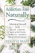 Addiction-Free--Naturally: Liberating Yourself from Tobacco, Caffeine, Sugar, Alcohol, Prescription Drugs, Cocaine, and Narcotics