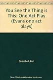 You see the thing is this : a one act comedy