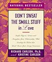 Don't Sweat the Small Stuff in Love: Simple Ways to Nurture and Strengthen Your Relationships While Avoiding the Habits That Break Down Your Loving Connection