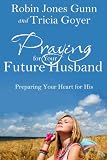 Praying for Your Future Husband: Preparing Your Heart for His