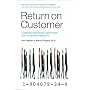 Return on Customer: Creating maximum value from your scarcest resource
