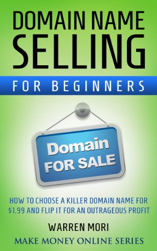 Domain name selling for beginners: How to choose a killer domain name for $1.99 and flip it for an outrageous profit