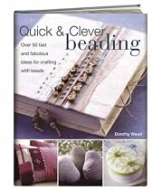 Quick & Clever Beading: Over 50 Fast and Fabulous Ideas for Crafting with  Beads