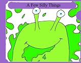 A Few Silly Things (A Short Rhyming Book for Young Readers)