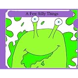 A Few Silly Things (A Short Rhyming Book for Young Readers)