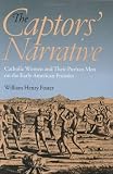 The Captors` Narrative: Catholic Women and Their Puritan Men on the Early American Frontier