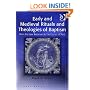 Early and Medieval Rituals and Theologies of Baptism: From the New Testament to the Council of Trent (Liturgy, Worship & Society Series)
