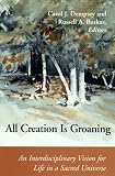 All Creation Is Groaning: An Interdisciplinary Vision for Life in a Sacred Universe