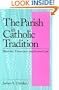 Parish in Catholic Tradition: History, Theology, and Canon Law