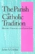 The Parish in Catholic Tradition: History, Theology and Canon Law