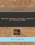 Beauties triumph a masque / written by T. Duffett. (1676)