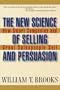 The New Science of Selling and Persuasion: How Smart Companies and Great Salespeople Sell