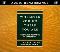 Wherever You Go, There You Are: Mindfulness Meditation In Everyday Life