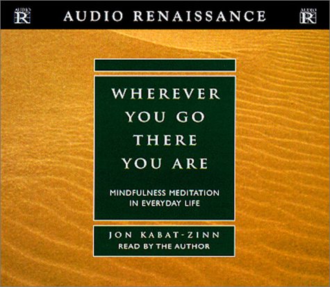 Wherever You Go, There You Are: Mindfulness Meditation in Everyday Life