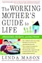The Working Mother's Guide to Life: Strategies, Secrets, and Solutions
