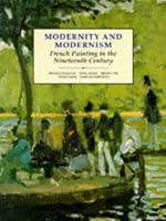 Modernity and Modernism: French Painting in the Nineteenth Century (Modern Art Practices and Debates)