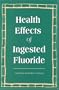 Health Effects of Ingested Fluoride