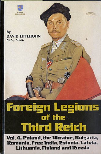 Foreign Legions of the Third Reich: Poland, the Ukraine, Bulgaria, Rumania, Free India, Estonia, Latvia, Lithuania, Finland and Russia