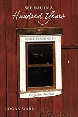 See you in a hundred years : four seasons in forgotten America