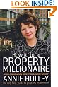 How to Be a Property Millionaire: From Coronation Street to Canary Wharf - Annie Hulley - Her Self-help Guide to Property Investment