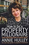 How to Be a Property Millionaire: From Coronation Street to Canary Wharf - Annie Hulley - Her Self-help Guide to Property Investment