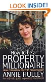 How to Be a Property Millionaire: From Coronation Street to Canary Wharf - Annie Hulley - Her Self-help Guide to Property Investment