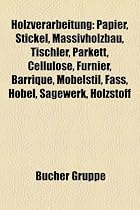 Holzverarbeitung: Papier, Massivholzbau, Tischler, Parkett, Cellulose, Schnitzen, Furnier, Barrique, Möbelstil, Fass, Stickel, Hobel, Sägewerk, ... Schirmmacher, Faseraufschluss, Knüpfel