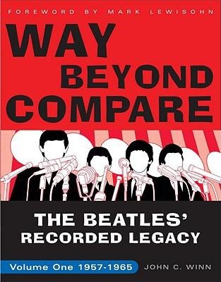 [(Way Beyond Compare: The Beatles' Recorded Legacy, Volume One: 1957-1965 )] [Author: John C Winn] [Dec-2008]